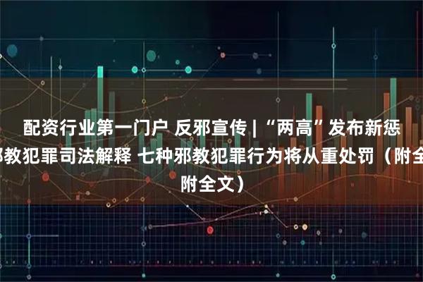 配资行业第一门户 反邪宣传 | “两高”发布新惩治邪教犯罪司法解释 七种邪教犯罪行为将从重处罚（附全文）