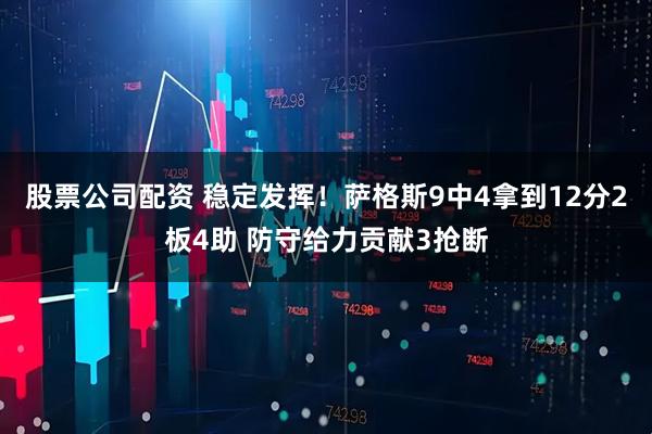 股票公司配资 稳定发挥！萨格斯9中4拿到12分2板4助 防守给力贡献3抢断
