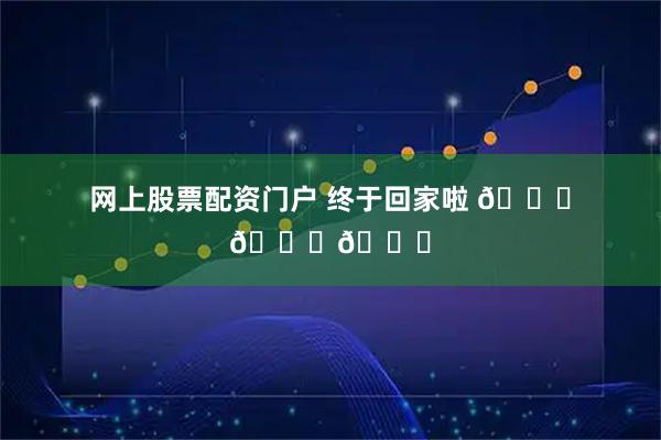 网上股票配资门户 终于回家啦 💚💚💚