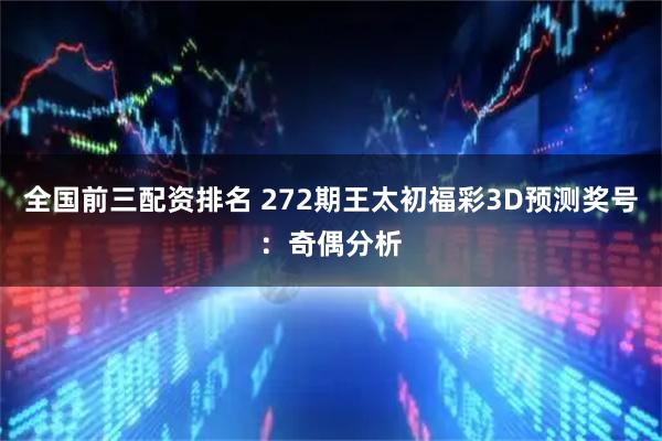 全国前三配资排名 272期王太初福彩3D预测奖号：奇偶分析
